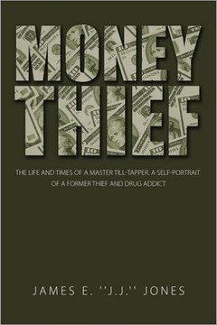 Money Thief: The Life and Times of a Master Till-Tapper. a Self-Portrait of a Former Thief and Drug Addict - 9781469125268