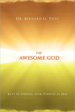 The Awesome God: Keys to finding your Purpose in Him
