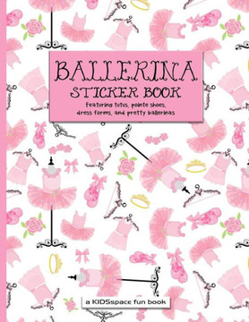 Ballerina Sticker Book (A KIDSspace Fun Book): Featuring Tutus, Pointe Shoes, Dress Forms, and Pretty Ballerinas
