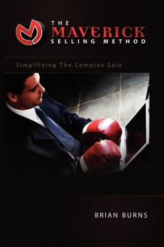 The Maverick Selling Method: Simplifying the Complex Sale - 9781441503503