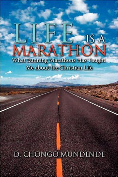Life Is A Marathon: What Running Marathons Has Taught Me about the Christian Life - 9781465307378