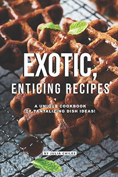 Exotic, Enticing Recipes: A Unique Cookbook Of Tantalizing Dish Ideas! - 9781096197485