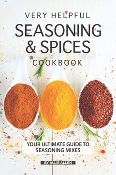 Very Helpful Seasoning & Spices Cookbook : Your Ultimate Guide To Seasoning Mixes