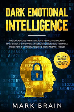 Dark Emotional Intelligence: a Practical Guide to Speed Reading People, Manipulation Psychology and Nonviolent Communication. How To Handle a Toxic Person, Avoid Narcissistic Abuse and Win Friends