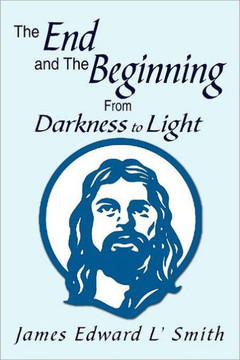 The End and the Beginning: From Darkness to Light: From Darkness to Light - 9781469190686