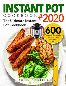 INSTANT POT COOKBOOK #2020: The Ultimate Instant Pot Cookbook | 600 Foolproof Recipes for Beginners and Advanced Users