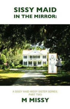 Sissy Maid in the Mirror: A Sissy Maid Missy Sister Series, Part Two