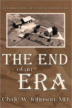 The End of an Era: Autobiography of Clyde W. Johnson, MD - 9781469183497