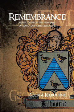 Remembrance: Reflections on the Memories of Maud and John Kilbourne - 9781483629896