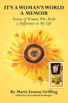 It's a Woman's World, a Memoir: Stories of Women Who Made a Difference in My Life - 9781483606385