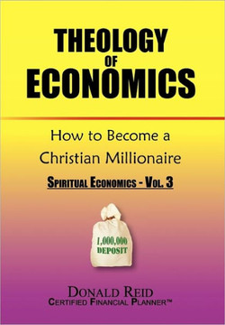 Theology of Economics: How to Become a Christian Millionaire - 9781453557044