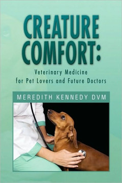 Creature Comfort: Veterinary Medicine for Pet Lovers and Future Doctors - 9781450005913