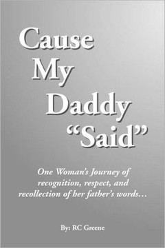 Cause My Daddy ''Said'': One Woman's Journey of Recognition, Respect, and Recollection of Her Father's Words... - 9781465378637