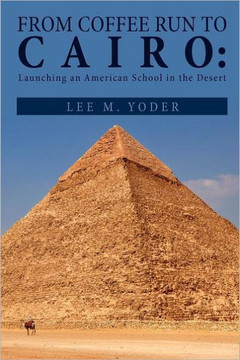 From Coffee Run to Cairo: Launching an American School in the Desert - 9781465306814