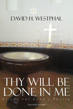 Thy Will Be Done in Me: Living the Lord's Prayer - 9781477128398