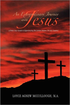 An Extraordinary Journey with Jesus: A Forty-Day Guide to Experiencing the Lenten Season (or Any Season)