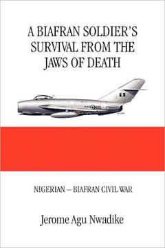 A Biafran Soldier's Survival from the Jaws of Death - 9781453513798