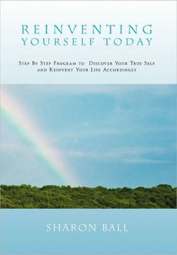 Reinventing Yourself Today: Step by Step Program to Discover Your True Self and Reinvent Your Life Accordingly - 9781456896379