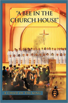 A Bee In The Church House: A Child of the King - 9781469141527