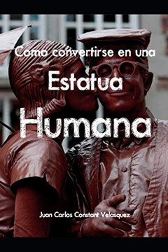 Como Convertirse En Una Estatua Humana: Manual Para Convertirse En Una Verdadera Estatua Viviente (1) (Spanish Edition)