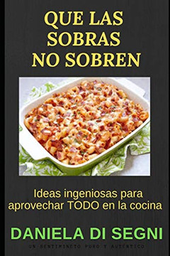 Que Las Sobras No Sobren: Ideas Ingeniosas Para Aprovechar Todo En La Cocina (Cocina Para Todos) (Spanish Edition)