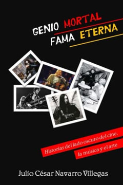 Genio Mortal, Fama Eterna: Historias Del Lado Oscuro Del Cine, La Música Y El Arte (Anuarios Del Crimen) (Spanish Edition)