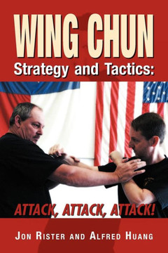 Wing Chun Strategy and Tactics: Attack, Attack, Attack - 9781469159461