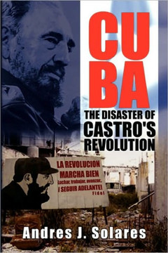 Cuba: The Disaster of Castro's Revolution - 9781450092364