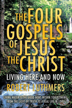 The Four Gospels of Jesus the Christ: Living Here and Now - 9781456836313