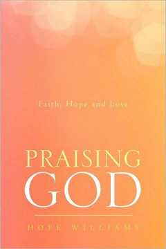 Praising God: Faith, Hope and Love - 9781469167756