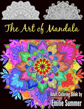 The Art Of Mandala : Adult Coloring Book Designs To Heal Your Mind, Body And Spirit