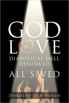 God Is Love: Diabolical Hell Debunked All Saved