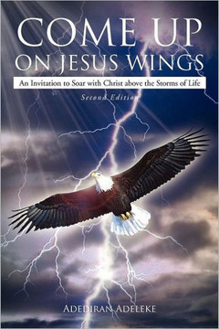 Come Up on Jesus Wings: An Invitation to Soar with Christ above the Storms of Life - 9781477101636