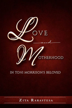 Love and Motherhood in Toni Morrison's Beloved - 9781465370655