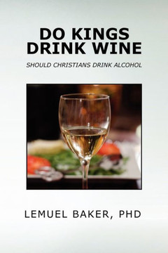 Do Kings Drink Wine: Should Christians Drink Alcohol