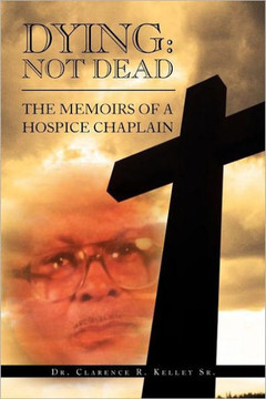 Dying: Not Dead: The Memoirs of a Hospice Chaplain - 9781469174631