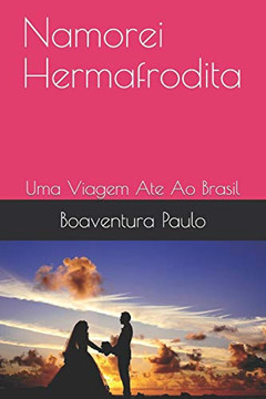 Namorei Hermafrodita: Uma Viagem Ate Ao Brasil (Portuguese Edition) Namorei Hermafrodita: Uma Viagem Ate Ao Brasil (Portuguese Edition)