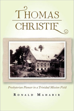 Thomas Christie: Presbyterian Pioneer in a Trinidad Mission Field - 9781462899173