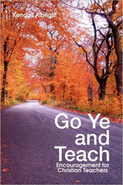 Go Ye and Teach: Encouragement for Christian Teachers