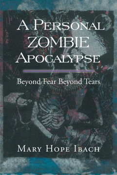 A Personal Zombie Apocalypse: Beyond Fears Beyond Fears - 9781483690704