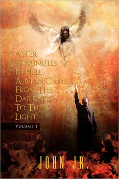 After 30 Minutes in Hell a Man Came from the Darkness to the Light: Volume 1 - 9781456879792