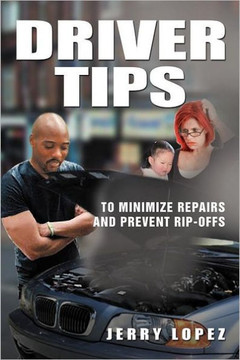 Driver Tips: To Minimize Repairs and Prevent Rip-Offs - 9781477106136