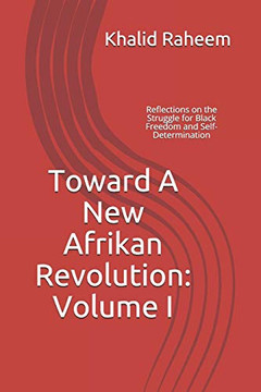 Toward A New Afrikan Revolution: Volume I: Reflections On The Struggle For Black Freedom And Self-Determination