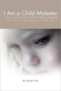 I Am a Child Molester: How to Tell That Your Child Is Being Targeted - 9781465381682