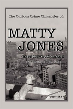 The Curious Crime Chronicles of: MATTY JONES, Detective at Large: Dead Dogs Tell No Tales
