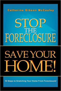 Stop the Foreclosure Save Your Home!: 10 Steps to Snatching Your Home from Foreclosure! - 9781465368904