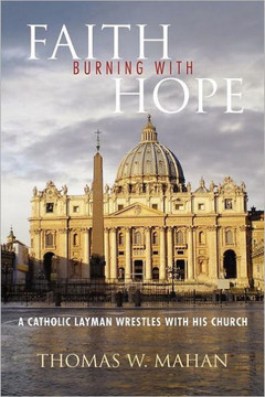 Faith Burning with Hope: A Catholic Layman Wrestles with His Church - 9781469140568