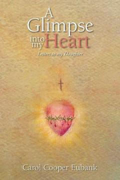 A Glimpse into my Heart: Letters to my daughter - 9781483614359