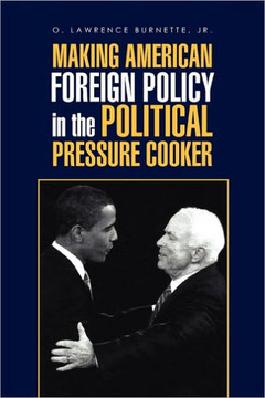 Making American Foreign Policy in the Political Pressure Cooker