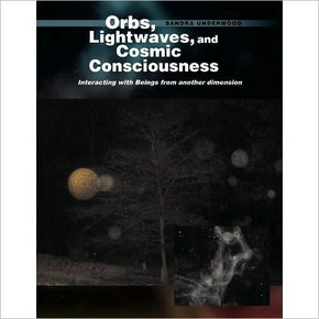 Orbs, Lightwaves, and Cosmic Consciousness: Interacting with Beings from Another Dimension